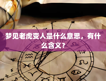 梦见老虎变人是什么意思，有什么含义？