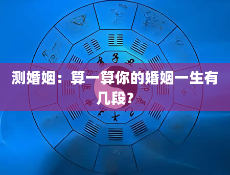 测婚姻：算一算你的婚姻一生有几段？