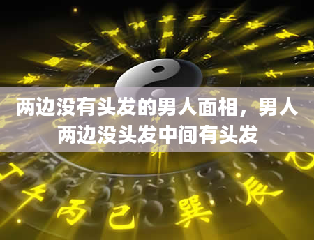 两边没有头发的男人面相，男人两边没头发中间有头发