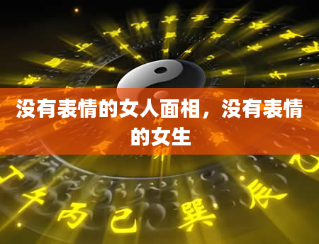 没有表情的女人面相，没有表情的女生