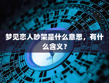 梦见恋人吵架是什么意思，有什么含义？