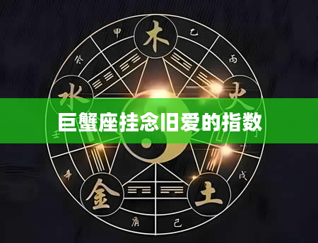 巨蟹座挂念旧爱的指数