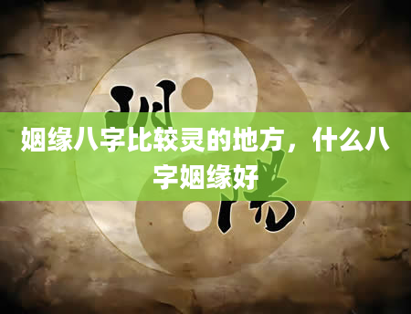 姻缘八字比较灵的地方，什么八字姻缘好