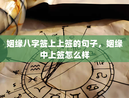 姻缘八字签上上签的句子，姻缘中上签怎么样