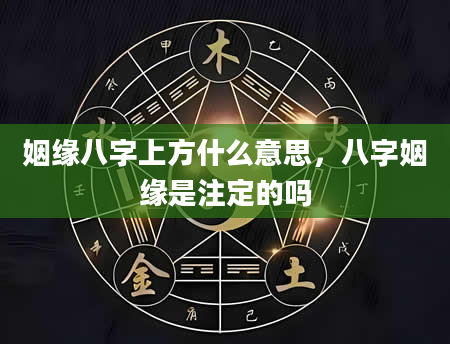 姻缘八字上方什么意思，八字姻缘是注定的吗