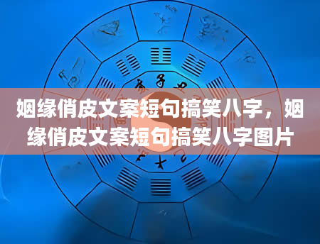姻缘俏皮文案短句搞笑八字，姻缘俏皮文案短句搞笑八字图片