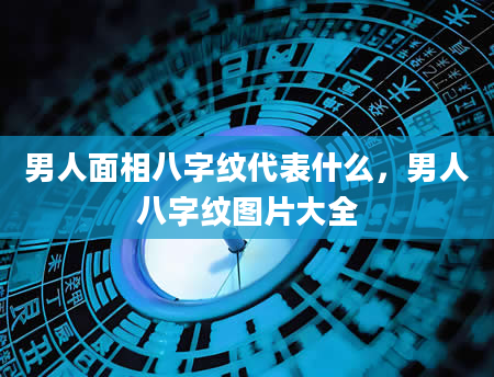 男人面相八字纹代表什么，男人八字纹图片大全