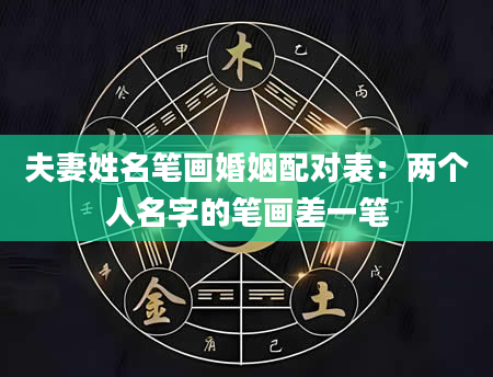 夫妻姓名笔画婚姻配对表：两个人名字的笔画差一笔