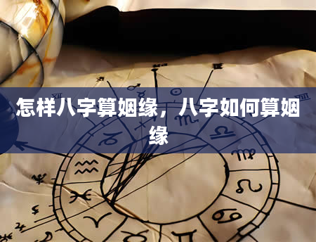 怎样八字算姻缘，八字如何算姻缘