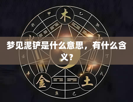 梦见泥铲是什么意思，有什么含义？