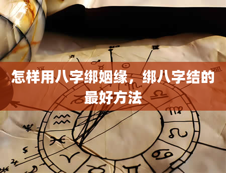 怎样用八字绑姻缘，绑八字结的最好方法