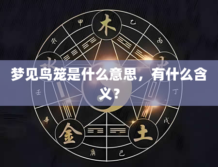 梦见鸟笼是什么意思，有什么含义？