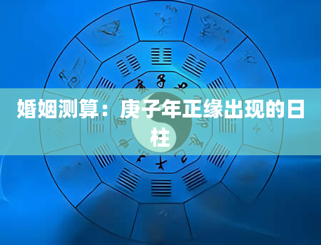 婚姻测算：庚子年正缘出现的日柱