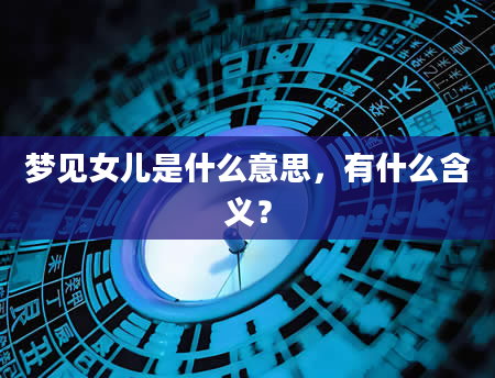 梦见女儿是什么意思，有什么含义？