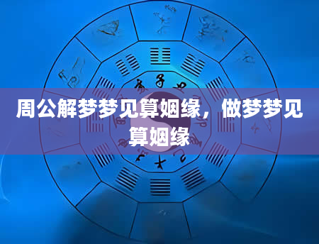 周公解梦梦见算姻缘，做梦梦见算姻缘