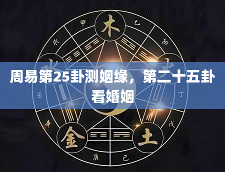 周易第25卦测姻缘，第二十五卦看婚姻