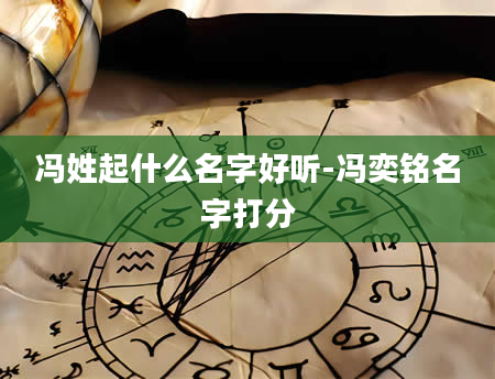 冯姓起什么名字好听-冯奕铭名字打分