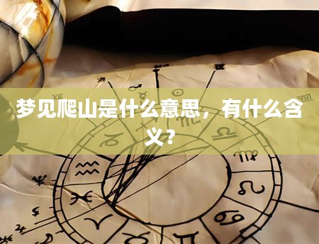 梦见爬山是什么意思，有什么含义？