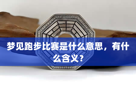 梦见跑步比赛是什么意思，有什么含义？