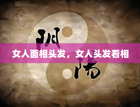 女人面相头发，女人头发看相