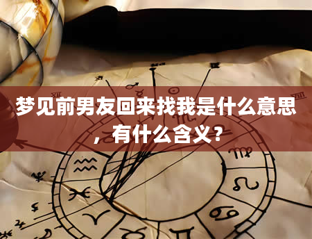 梦见前男友回来找我是什么意思，有什么含义？