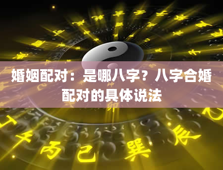 婚姻配对：是哪八字？八字合婚配对的具体说法