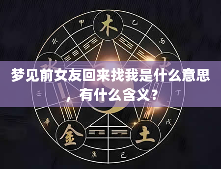 梦见前女友回来找我是什么意思，有什么含义？