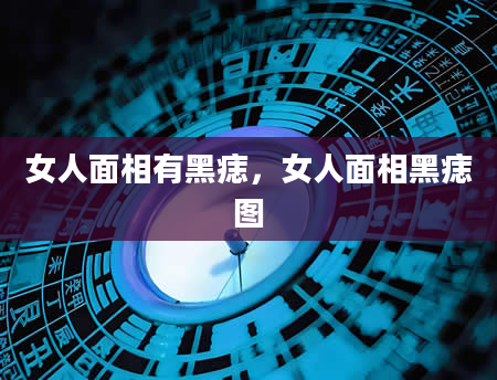 女人面相有黑痣，女人面相黑痣图