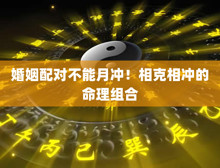 婚姻配对不能月冲！相克相冲的命理组合