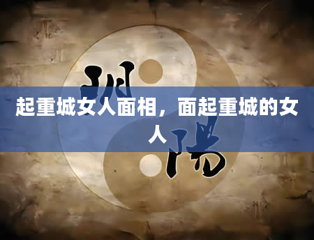 起重城女人面相，面起重城的女人