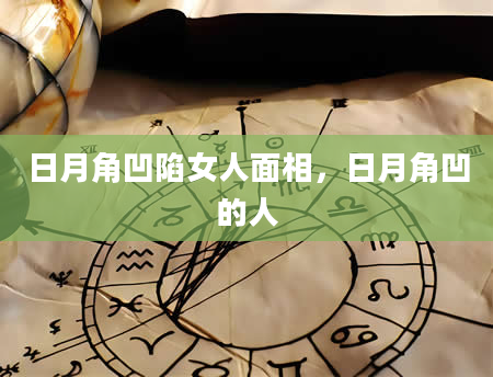 日月角凹陷女人面相，日月角凹的人