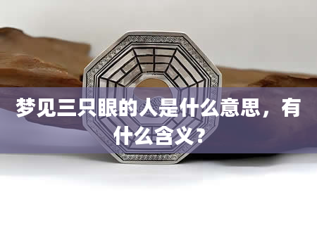 梦见三只眼的人是什么意思，有什么含义？