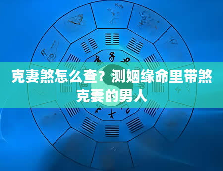 克妻煞怎么查？测姻缘命里带煞克妻的男人
