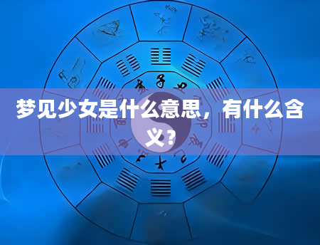 梦见少女是什么意思，有什么含义？