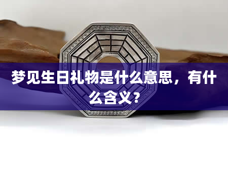 梦见生日礼物是什么意思，有什么含义？