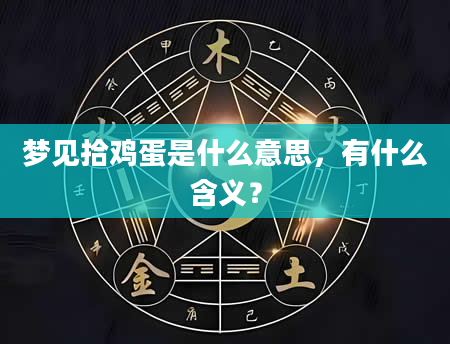 梦见拾鸡蛋是什么意思，有什么含义？