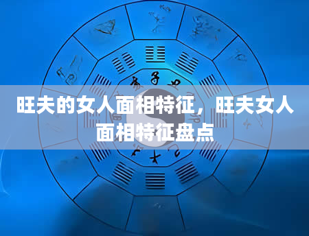 旺夫的女人面相特征，旺夫女人面相特征盘点