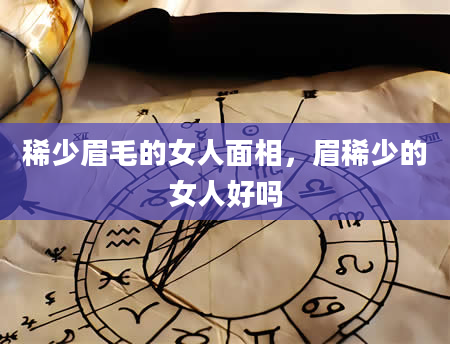 稀少眉毛的女人面相，眉稀少的女人好吗