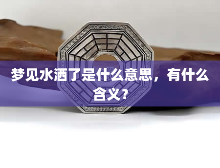梦见水洒了是什么意思，有什么含义？