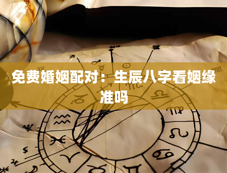免费婚姻配对：生辰八字看姻缘准吗