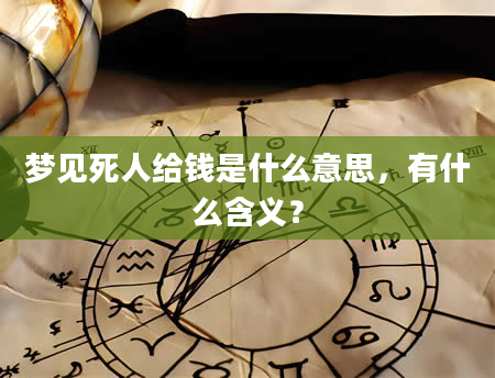 梦见死人给钱是什么意思，有什么含义？