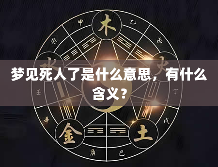 梦见死人了是什么意思，有什么含义？