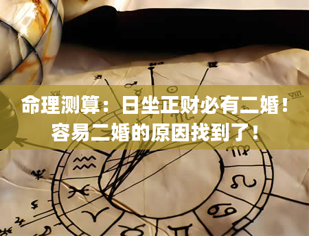 命理测算：日坐正财必有二婚！容易二婚的原因找到了！
