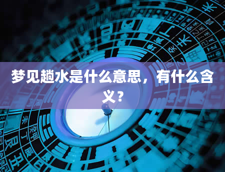 梦见趟水是什么意思，有什么含义？