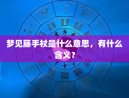 梦见藤手杖是什么意思，有什么含义？