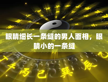眼睛细长一条缝的男人面相，眼睛小的一条缝