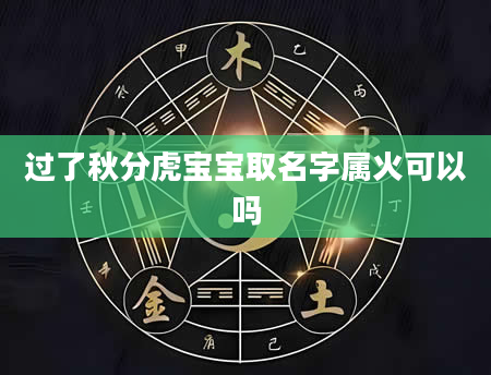 过了秋分虎宝宝取名字属火可以吗