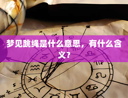 梦见跳绳是什么意思，有什么含义？