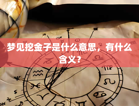 梦见挖金子是什么意思，有什么含义？