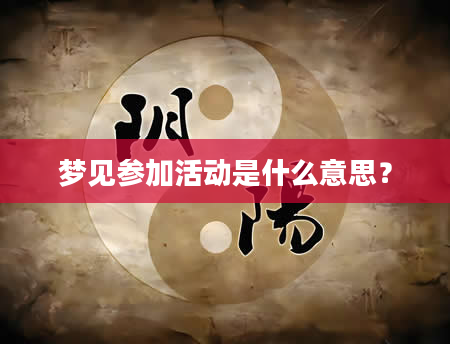 梦见参加活动是什么意思？